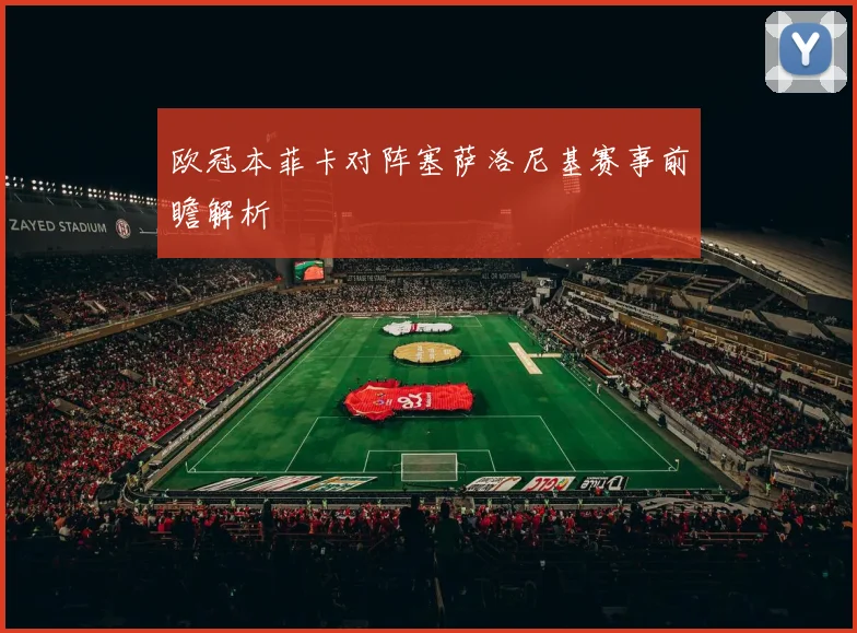 欧冠本菲卡对阵塞萨洛尼基赛事前瞻解析