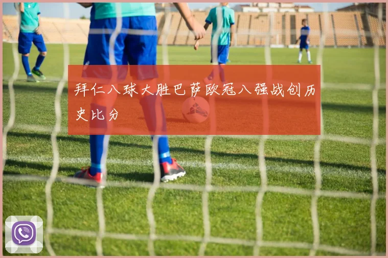 拜仁八球大胜巴萨欧冠八强战创历史比分