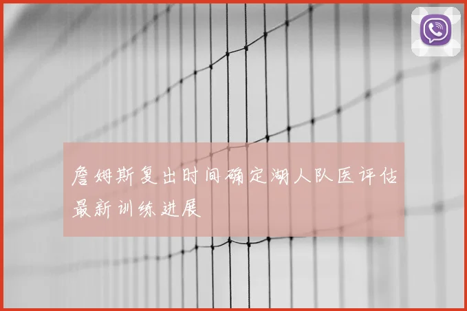 詹姆斯复出时间确定湖人队医评估最新训练进展