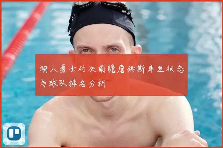 湖人勇士对决前瞻詹姆斯库里状态与球队排名分析