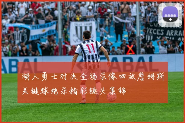 湖人勇士对决全场录像回放詹姆斯关键球绝杀精彩镜头集锦