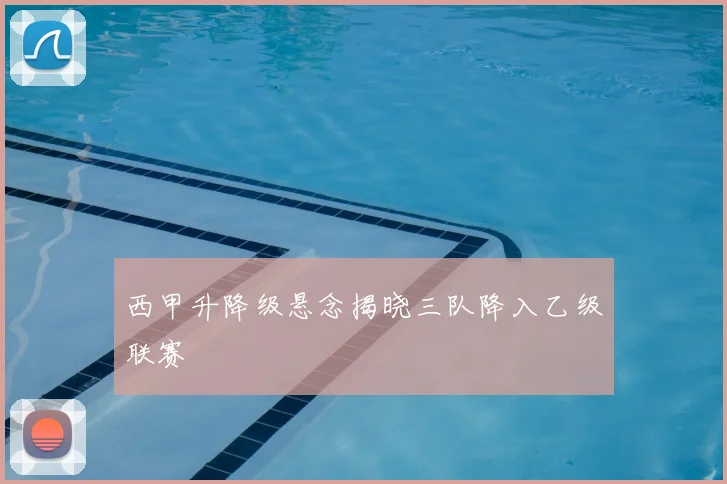 西甲升降级悬念揭晓三队降入乙级联赛