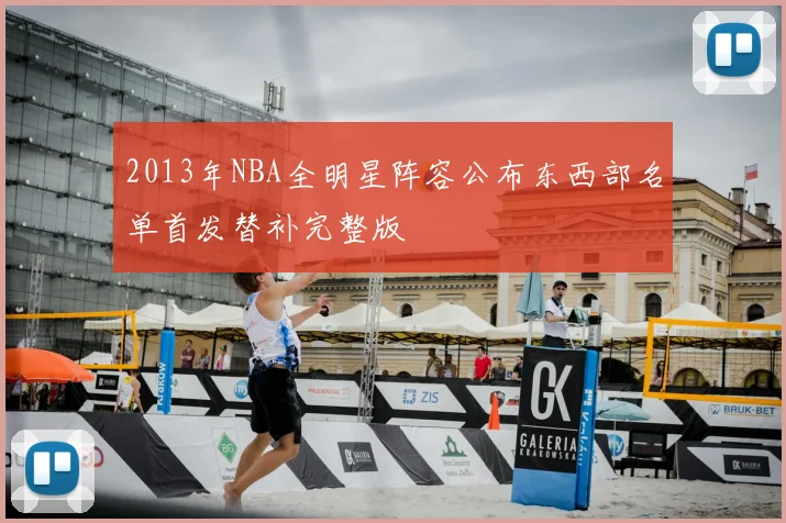 2013年NBA全明星阵容公布东西部名单首发替补完整版