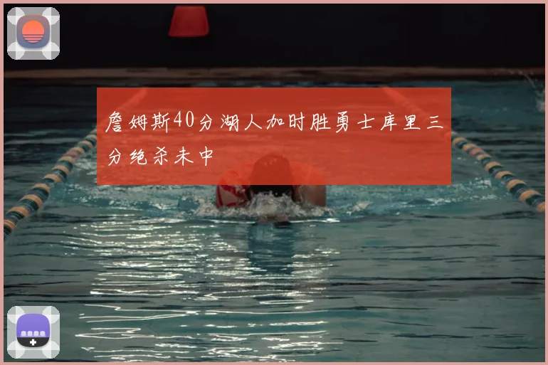 詹姆斯40分湖人加时胜勇士库里三分绝杀未中