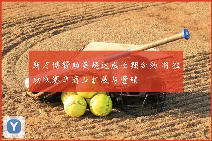 新万博赞助英超达成长期合约 将推动联赛华商业扩展与营销